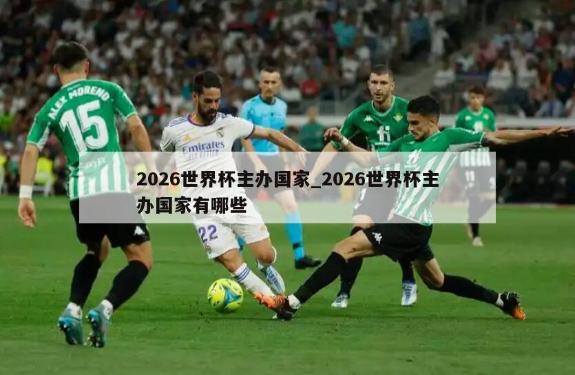 2026世界杯主办国家_2026世界杯主办国家有哪些