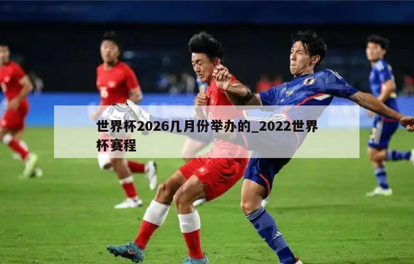 世界杯2026几月份举办的_2022世界杯赛程