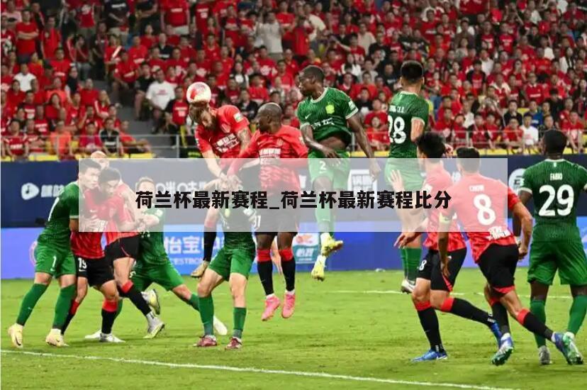 荷兰杯最新赛程_荷兰杯最新赛程比分