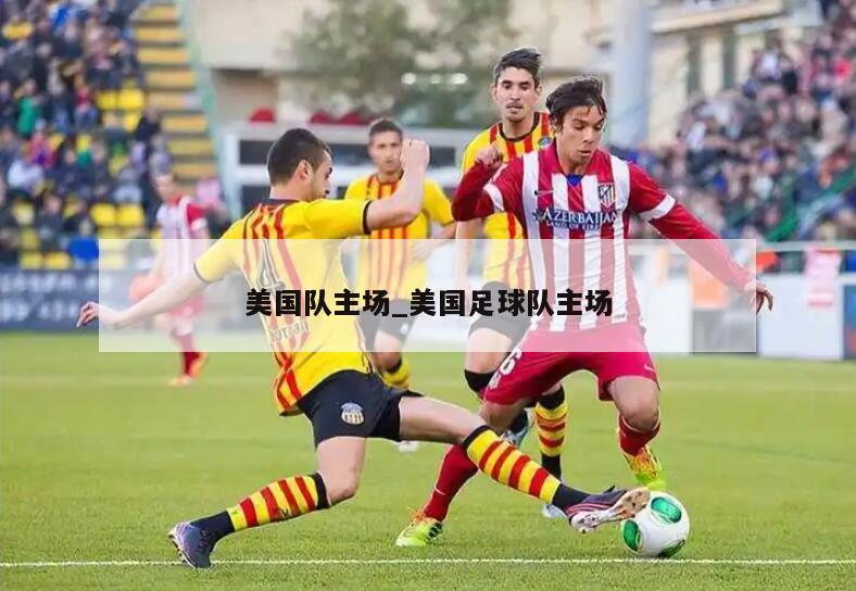 美国队主场_美国足球队主场