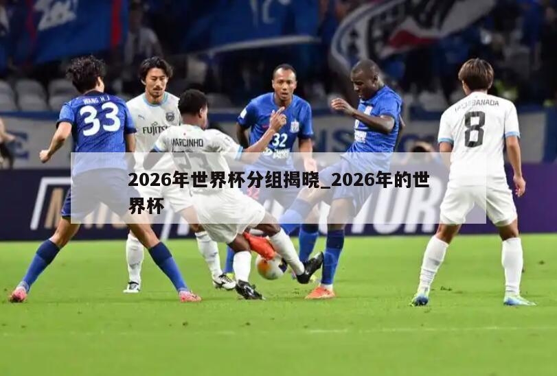 2026年世界杯分组揭晓_2026年的世界杯
