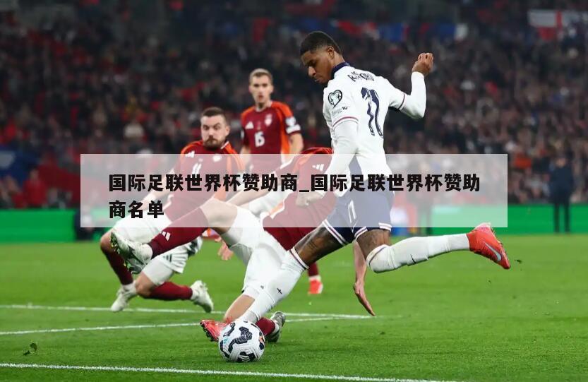 国际足联世界杯赞助商_国际足联世界杯赞助商名单