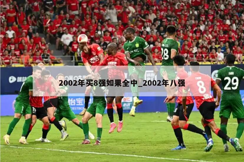 2002年买8强如果全中_2002年八强