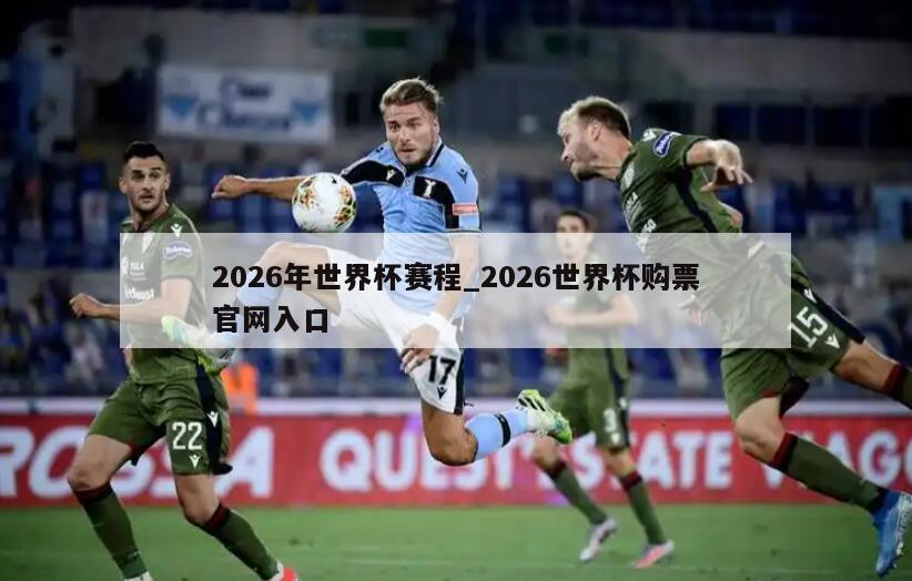 2026年世界杯赛程_2026世界杯购票官网入口