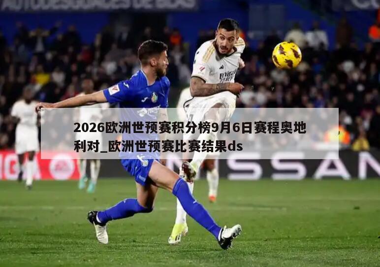 2026欧洲世预赛积分榜9月6日赛程奥地利对_欧洲世预赛比赛结果ds