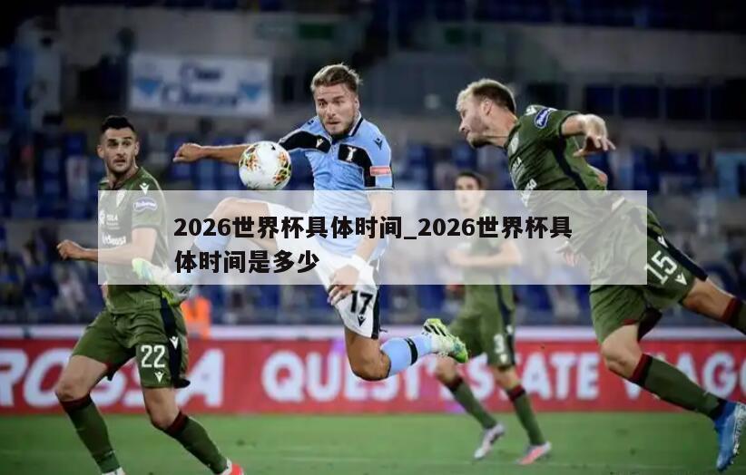 2026世界杯具体时间_2026世界杯具体时间是多少