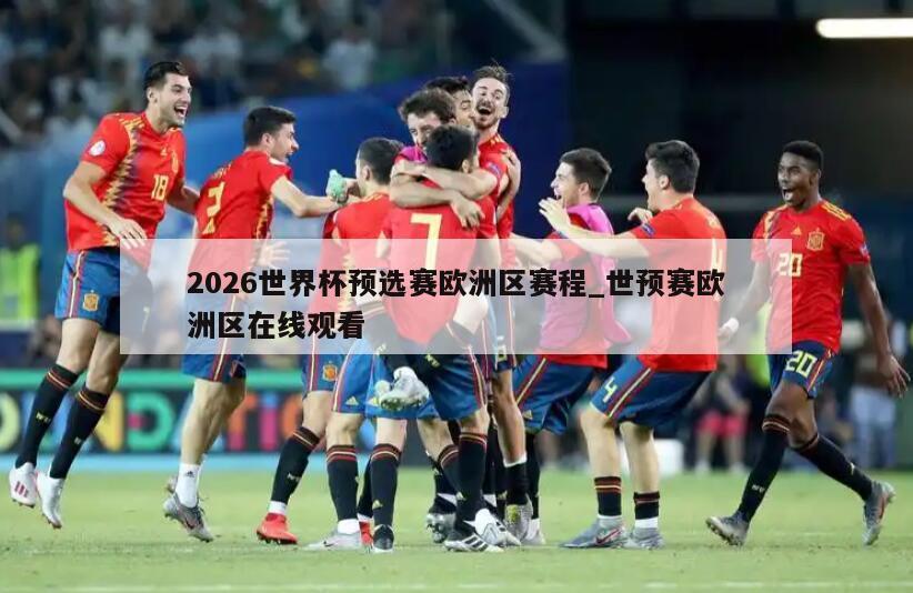 2026世界杯预选赛欧洲区赛程_世预赛欧洲区在线观看